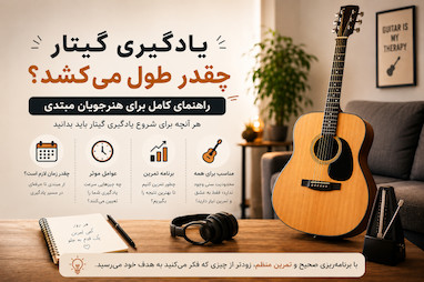 یادگیری گیتار چقدر طول می‌کشد؟ راهنمای کامل