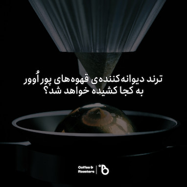 ترند دیوانه‌کننده‌ی قهوه‌های پور اُوور به کجا کشیده خواهد شد؟