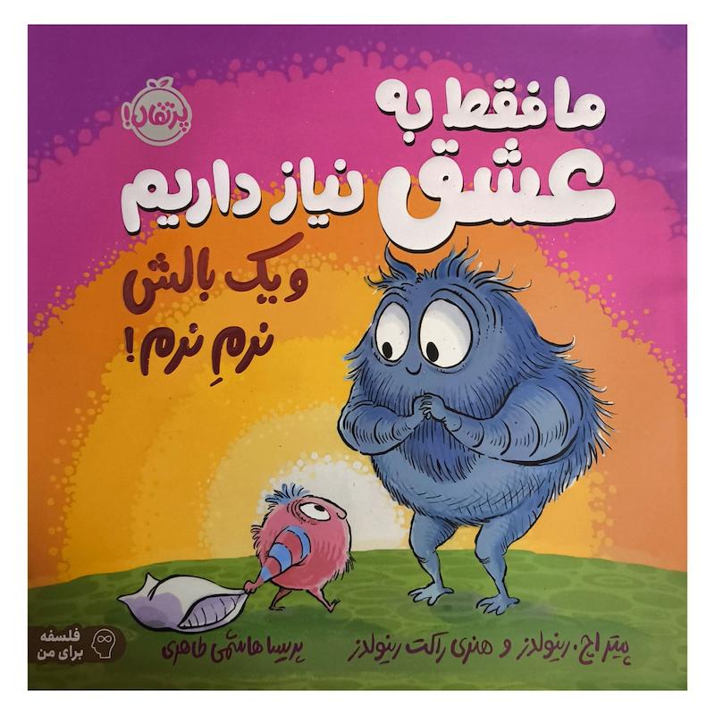 کتاب ما فقط به عشق نياز داريم اثر پيتر اچ رينولدز ترجمه پریسا هاشمی طاهری انتشارات پرتقال 