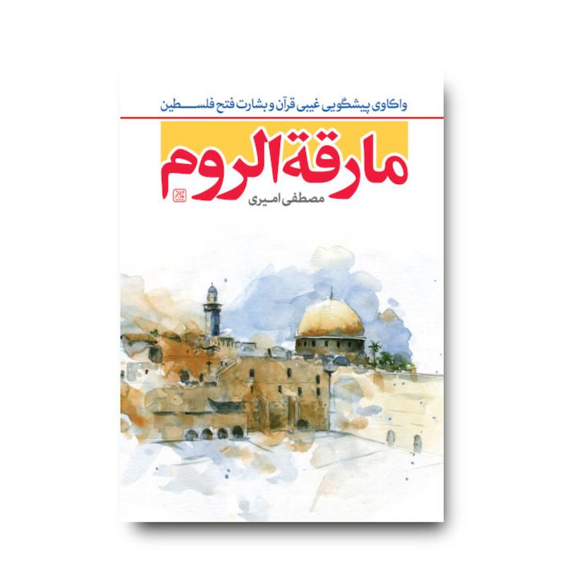 کتاب مارقه الروم قبل از ظهور: واکاوی پیشگوئی غیبی قرآن، زمان جنگ با اسرائیل و بشارت فتح فلسطین