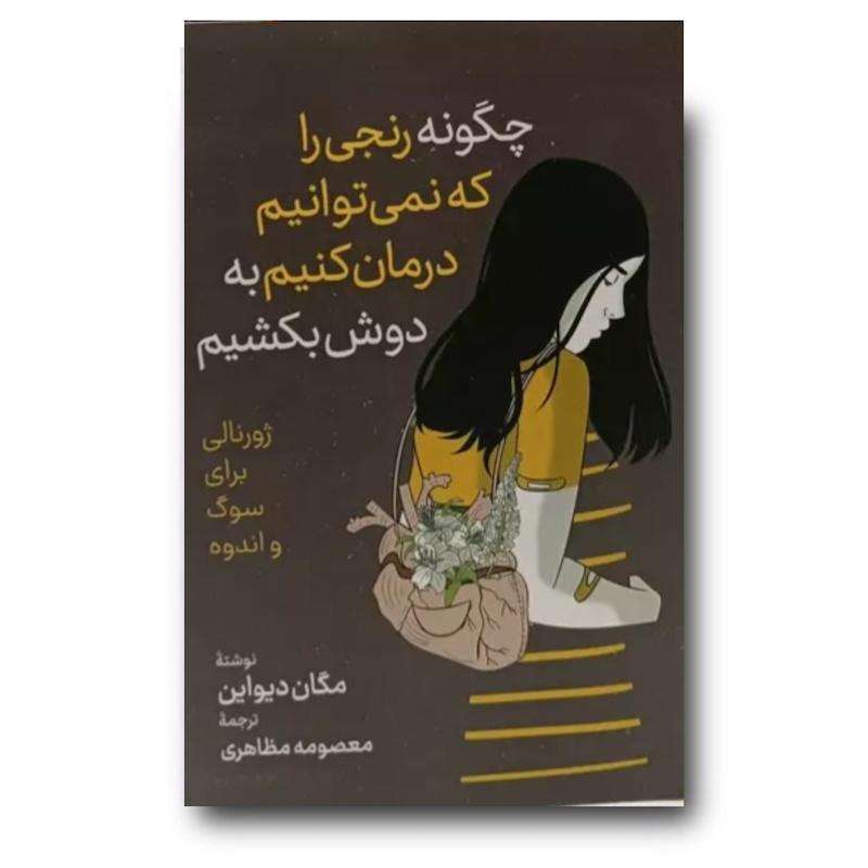 کتاب چگونه رنجی را که نمی توانیم درمان کنیم به دوش بکشیم