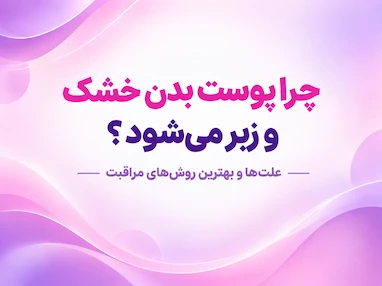 چرا پوست بدن خشک و زبر می‌شود؟ علت‌ها و بهترین روش‌های مراقبت