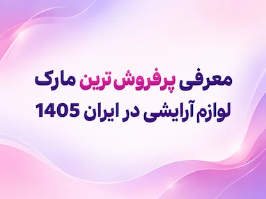 پرفروش ترین مارک لوازم آرایشی در ایران ۱۴۰۵؛ معرفی برندهای محبوب