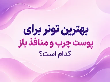 بهترین تونر برای پوست چرب و منافذ باز کدام است؟