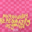 May your day be as amazing you are