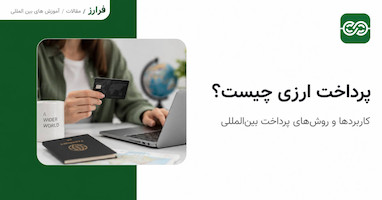 پرداخت ارزی چیست؟ معرفی کاربردها و روش‌های پرداخت ارزی از ایران