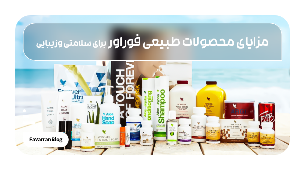 مزایای استفاده از محصولات طبیعی فوراور برای سلامتی و زیبایی