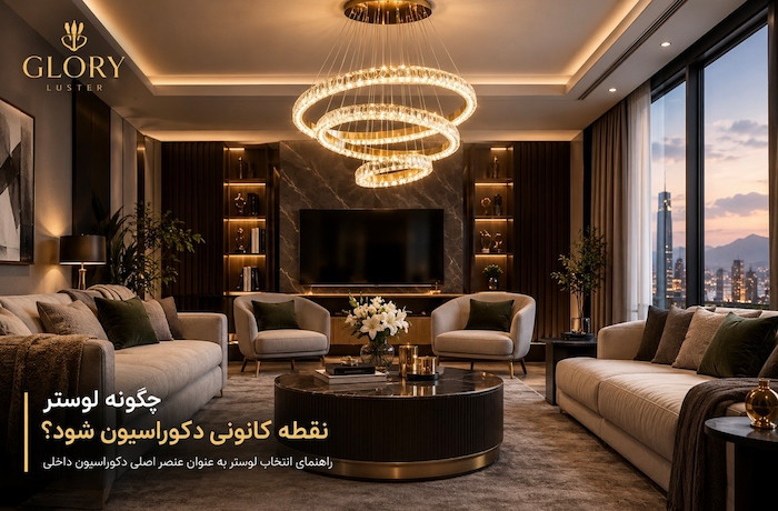 چگونه لوستر ، نقطه کانونی دکوراسیون شود؟