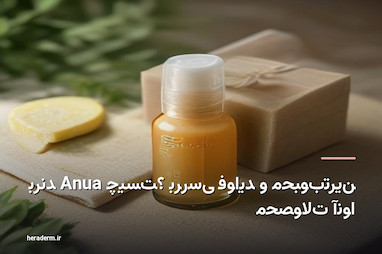 برند Anua چیست؟ بررسی فواید و محبوب‌ترین محصولات آنوا