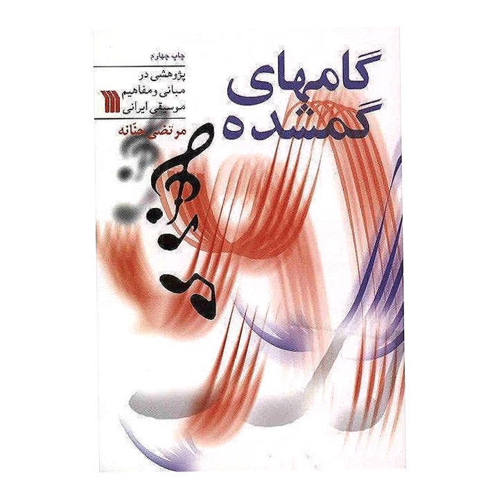 گامهای گمشده(پژوهشی در مبانی و مفاهیم موسیقی ایرانی)