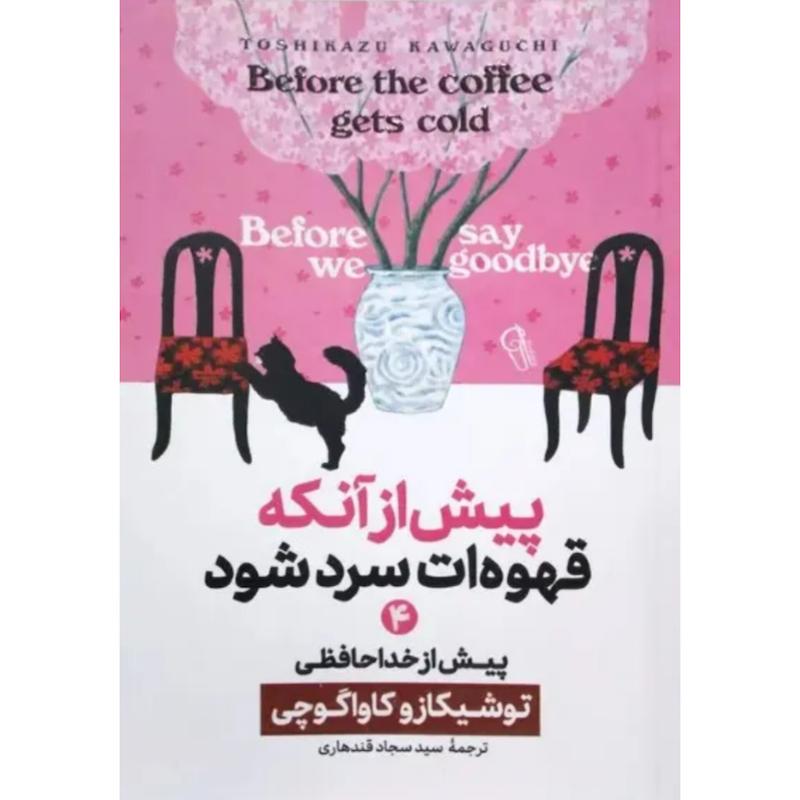 کتاب پیش از آنکه قهوه ات سرد شود (4)(پیش از خداحافظی) اثر توشیکازو کاواگوچی از نشر آزرمیدخت