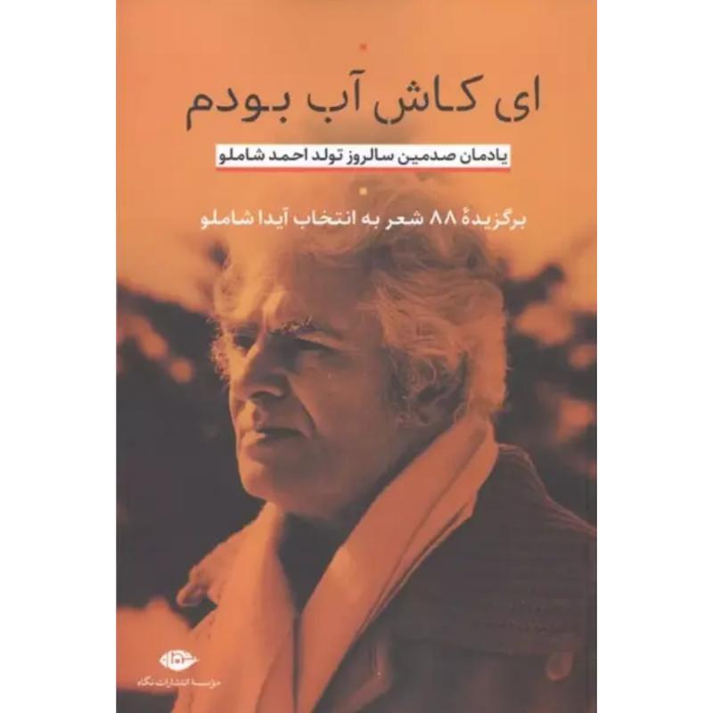 کتاب ای کاش آب بودم (یادمان صدمین سالروز تولد احمد شاملو) اثر احمد شاملو از نشر نگاه
