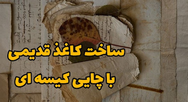 آموزش ساخت کاغذ قدیمی با چای کیسه ای
