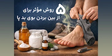 ۵ روش موثر برای از بین بردن بوی بد پا و جوراب