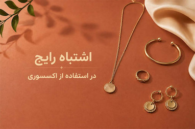 ۱۰ اشتباه رایج در استفاده از اکسسوری زنانه و دخترانه
