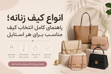 انواع کیف زنانه؛ راهنمای کامل انتخاب کیف مناسب برای هر استایل
