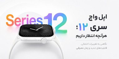 اپل واچ سری ۱۲؛ هر چیزی که انتظار داریم
