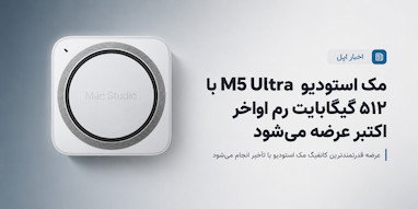 مک استودیو با تراشه M5 Ultra و ۵۱۲ گیگابایت رم اواخر اکتبر عرضه می‌شود