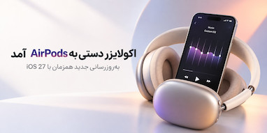 اپل همزمان با iOS 27 ایرپادها را به‌روزرسانی کرد؛ اکولایزر قابل تنظیم از راه رسید