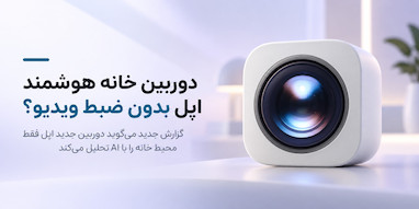دوربین خانه هوشمند اپل ظاهراً «قابلیت ضبط ویدیو» نخواهد داشت