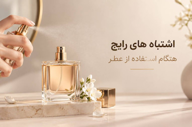 اشتباه‌های رایج هنگام استفاده از عطر