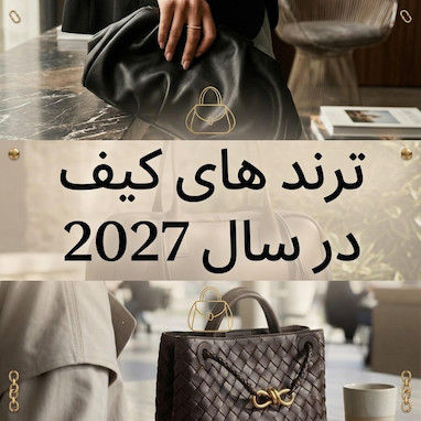 ترندهای کیف در سال ۲۰۲۷: ۱۰ سبک، متریال و ویژگی که باید زیر نظر داشته باشید