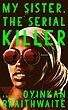 کتاب My Sister the Serial Killer رمان انگلیسی خواهرم قاتل زنجیره‌ای اثر اوینکن بریثویت Oyinkan Braithwaite از فروشگاه کتاب سارانگ
