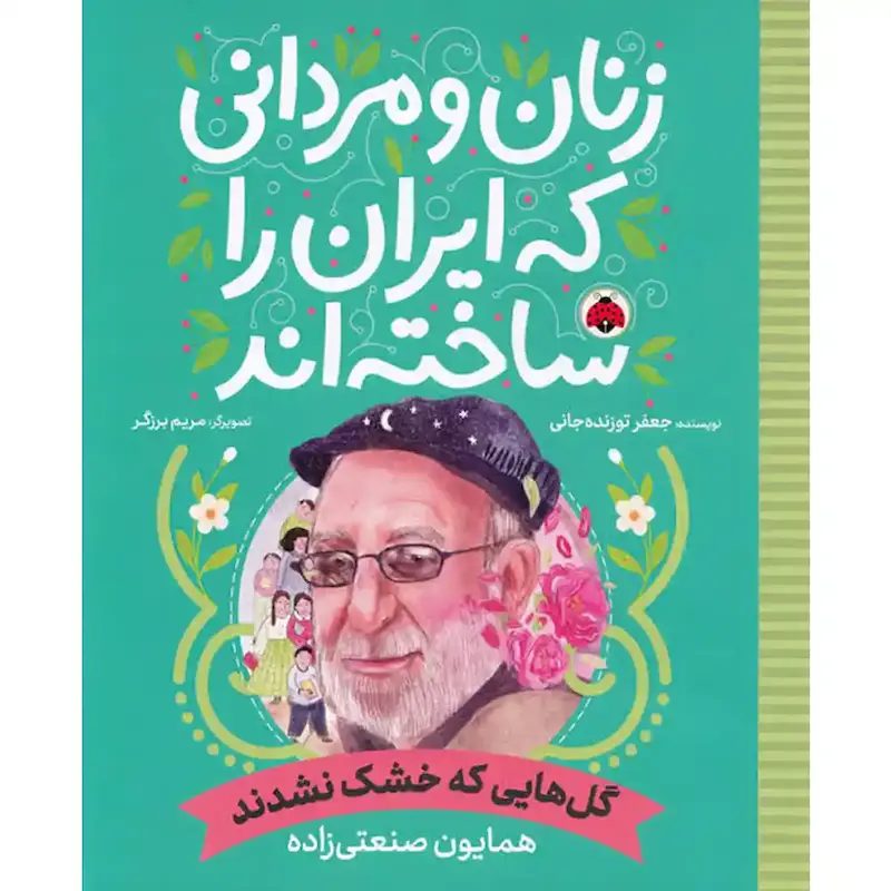 کتاب زنان و مردانی که ایران را ساخته‌اند: گل‌هایی که خشک نشدند - انتشارات شهر قلم
