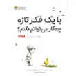 کتاب با یک فکر تازه چه کار می توانم بکنم؟ - انتشارات مهرسا