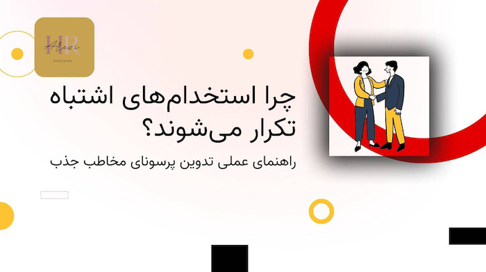 چرا استخدام‌های اشتباه تکرار می‌شوند؟ راهنمای علمی طراحی پرسونای جذب و استخدام