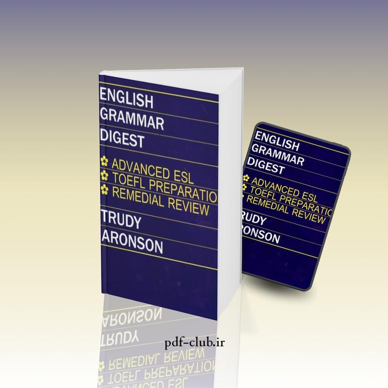 دانلود کتاب English Grammar Digest Advanced ESL TOEFL Preparation & Remedial Review | اینگلیش گرامر دایجست اَدوَنسد ای‌اِس‌اِل تافل پرپریشن اَند ریمیدیال ریویو اثر Trudy Aronson | ترودی آرونسون به صورت PDF