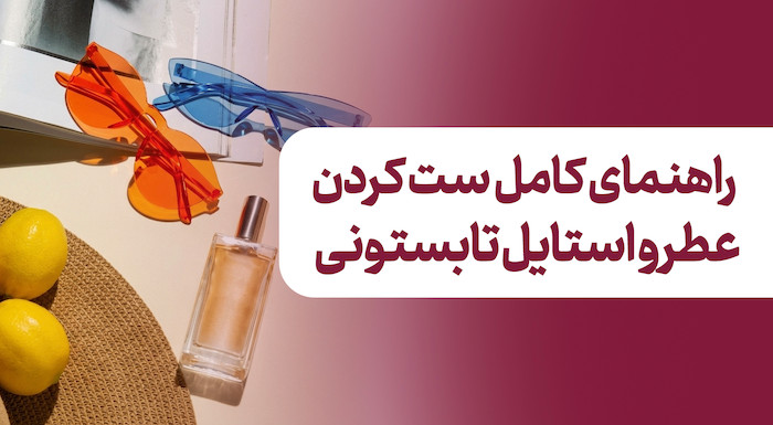 بهترین عطرها برای استایل‌های تابستانی؛ راهنمای کامل ست کردن عطر و استایل