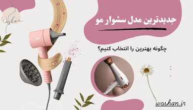 جدیدترین مدل سشوار مو | چگونه بهترین را انتخاب کنیم؟