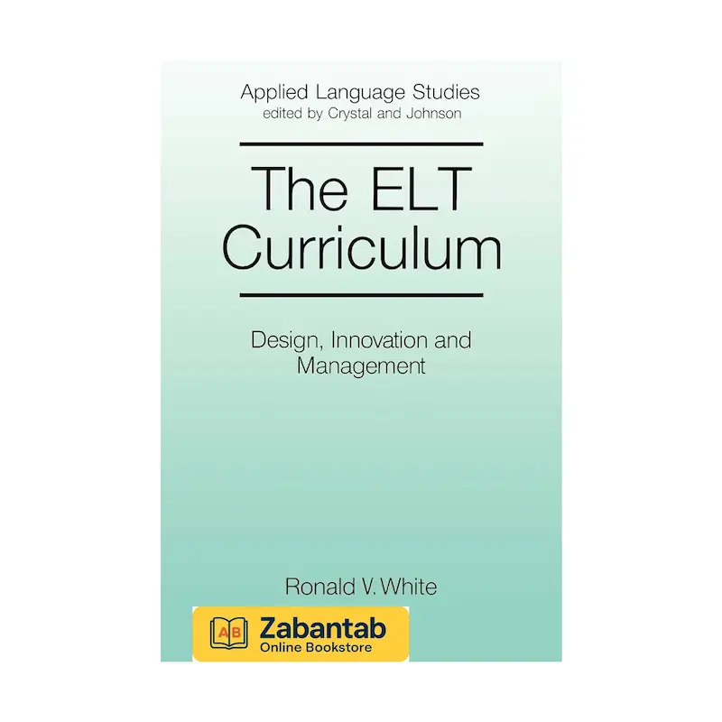 کتاب The ELT Curriculum | منبع جامع طراحی و مدیریت برنامه‌های درسی آموزش زبان انگلیسی برای معلمان و برنامه‌ریزان آموزشی