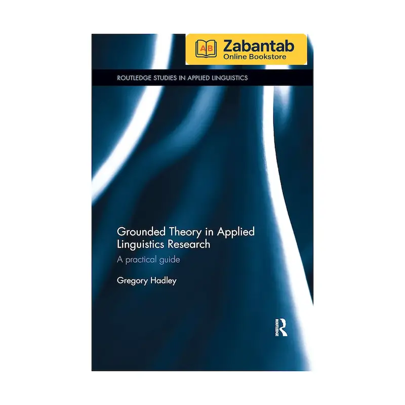 خرید کتاب Grounded Theory in Applied Linguistics Research: A Practical Guide؛ راهنمای کاربردی برای پژوهش عملی با روش نظریه بنیادین در مطالعات زبان‌شناسی کاربردی